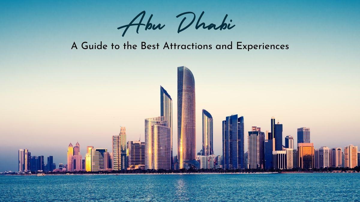 Abu Dhabi: A Guide to the Best Attractions and Experiences